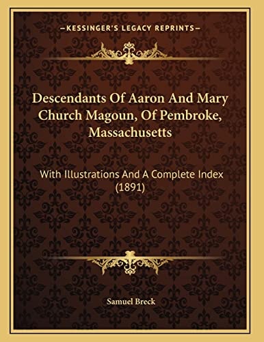 Descendants Of Aaron And Mary Church Magoun, Of Pembroke, Massachusetts: With Illustrations And A Complete Index (1891)