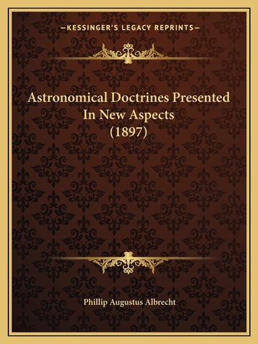 Astronomical Doctrines Presented In New Aspects (1897)
