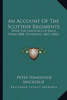 An Account Of The Scottish Regiments: With The Statistics Of Each, From 1808, To March, 1861 (1862)