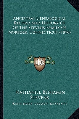 Ancestral Genealogical Record And History Of Of The Stevens Family Of Norfolk, Connecticut (1896)