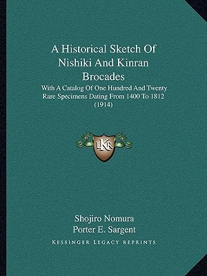 A Historical Sketch Of Nishiki And Kinran Brocades: With A Catalog Of One Hundred And Twenty Rare Specimens Dating From 1400 To 1812 (1914)