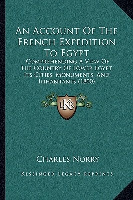 An Account Of The French Expedition To Egypt: Comprehending A View Of The Country Of Lower Egypt, Its Cities, Monuments, And Inhabitants (1800)