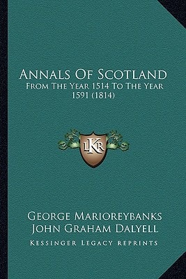 Annals Of Scotland: From The Year 1514 To The Year 1591 (1814)