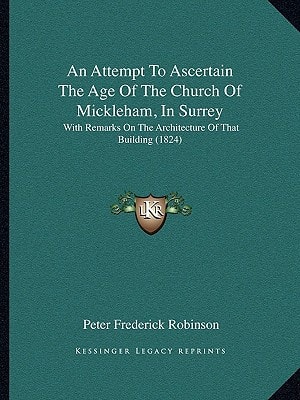 An Attempt To Ascertain The Age Of The Church Of Mickleham, In Surrey: With Remarks On The Architecture Of That Building (1824)