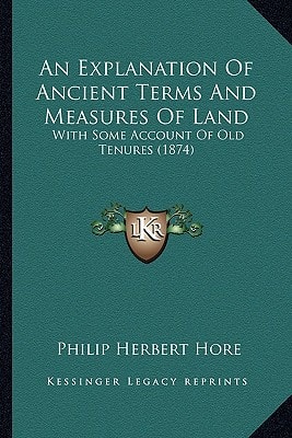 An Explanation Of Ancient Terms And Measures Of Land: With Some Account Of Old Tenures (1874)