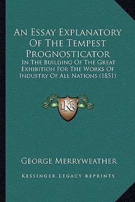 An Essay Explanatory Of The Tempest Prognosticator: In The Building Of The Great Exhibition For The Works Of Industry Of All Nations (1851)