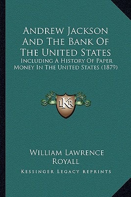 Andrew Jackson And The Bank Of The United States: Including A History Of Paper Money In The United States (1879)