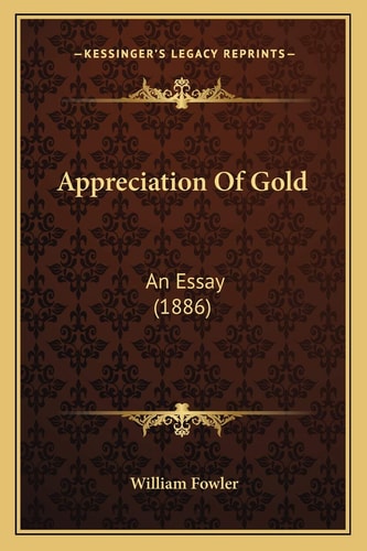 Appreciation Of Gold: An Essay (1886)