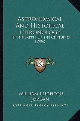 Astronomical And Historical Chronology: In The Battle Of The Centuries (1904)