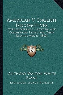 American V. English Locomotives: Correspondence, Criticism, And Commentary Respecting Their Relative Merits (1880)