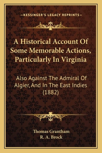 A Historical Account Of Some Memorable Actions, Particularly In Virginia: Also Against The Admiral Of Algier, And In The East Indies (1882)