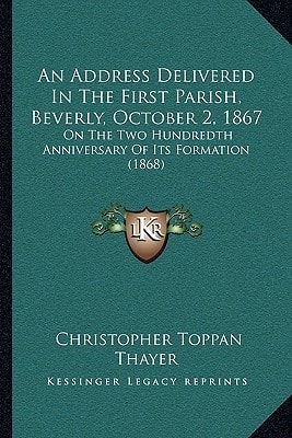 An Address Delivered In The First Parish, Beverly, October 2, 1867: On The Two Hundredth Anniversary Of Its Formation (1868)