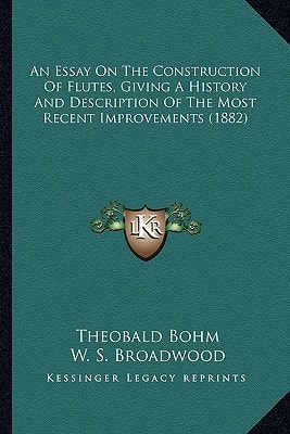 An Essay On The Construction Of Flutes, Giving A History And Description Of The Most Recent Improvements (1882)