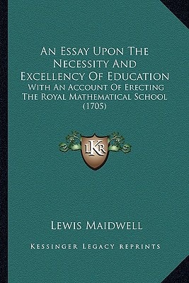 An Essay Upon The Necessity And Excellency Of Education: With An Account Of Erecting The Royal Mathematical School (1705)