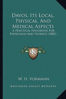 Davos, Its Local, Physical, And Medical Aspects: A Practical Handbook For Physicians And Patients (1882)