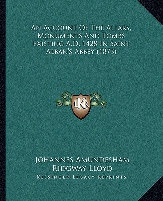 An Account Of The Altars, Monuments And Tombs Existing A.D. 1428 In Saint Alban's Abbey (1873)