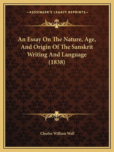 An Essay On The Nature, Age, And Origin Of The Sanskrit Writing And Language (1838)