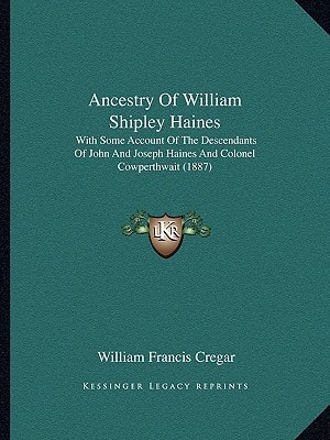 Ancestry Of William Shipley Haines: With Some Account Of The Descendants Of John And Joseph Haines And Colonel Cowperthwait (1887)
