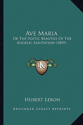 Ave Maria: Or The Poetic Beauties Of The Angelic Salutation (1849)