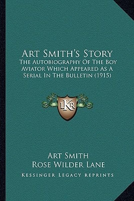 Art Smith's Story: The Autobiography Of The Boy Aviator Which Appeared As A Serial In The Bulletin (1915)