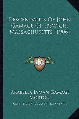 Descendants Of John Gamage Of Ipswich, Massachusetts (1906)