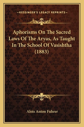 Aphorisms On The Sacred Laws Of The Aryas, As Taught In The School Of Vasishtha (1883)