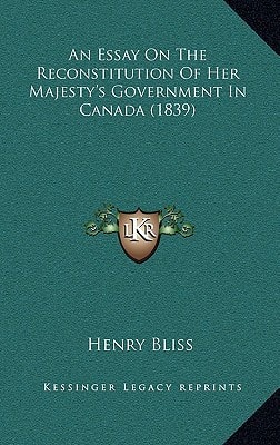 An Essay On The Reconstitution Of Her Majesty's Government In Canada (1839)