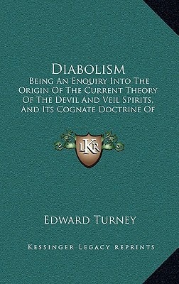 Diabolism: Being An Enquiry Into The Origin Of The Current Theory Of The Devil And Veil Spirits, And Its Cognate Doctrine Of Hell Fire (1872)