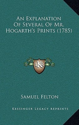 An Explanation Of Several Of Mr. Hogarth's Prints (1785)