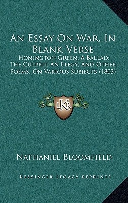 An Essay On War, In Blank Verse: Honington Green, A Ballad; The Culprit, An Elegy; And Other Poems, On Various Subjects (1803)