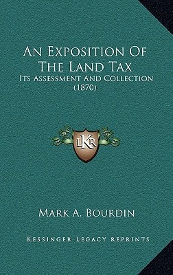 An Exposition Of The Land Tax: Its Assessment And Collection (1870)