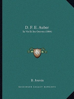 D. F. E. Auber: Sa Vie Et Ses Oeuvres (1864)