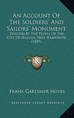 An Account Of The Soldiers' And Sailors' Monument: Erected By The People Of The City Of Nashua, New Hampshire (1889)