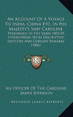 An Account Of A Voyage To India, China Etc. In His Majesty's Ship Caroline: Performed In The Years 1803-05, Interspersed With Descriptive Sketches And Cursory Remarks (1806)