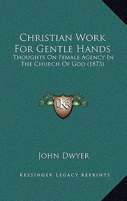Christian Work For Gentle Hands: Thoughts On Female Agency In The Church Of God (1873)