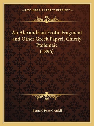 An Alexandrian Erotic Fragment and Other Greek Papyri, Chiefly Ptolemaic (1896)
