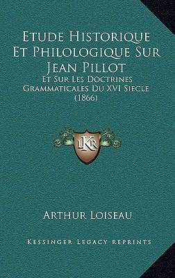 Etude Historique Et Philologique Sur Jean Pillot: Et Sur Les Doctrines Grammaticales Du XVI Siecle (1866)