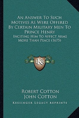 An Answer To Such Motives As Were Offered By Certain Military Men To Prince Henry: Inciting Him To Affect Arms More Than Peace (1675)