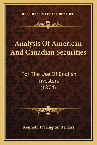 Analysis Of American And Canadian Securities: For The Use Of English Investors (1874)