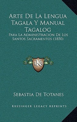 Arte De La Lengua Tagala Y Manual Tagalog: Para La Administracion De Los Santos Sacramentos (1850)