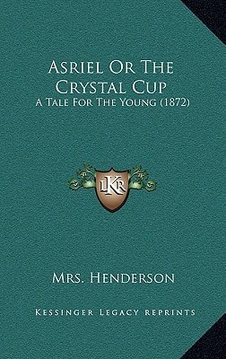Asriel Or The Crystal Cup: A Tale For The Young (1872)