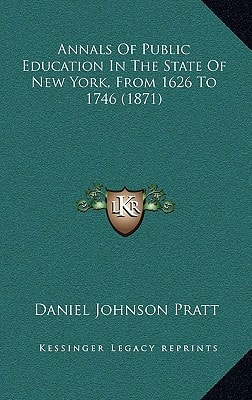 Annals Of Public Education In The State Of New York, From 1626 To 1746 (1871)