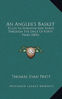 An Angler's Basket: Filled In Sunshine And Shade Through The Space Of Forty Years (1896)