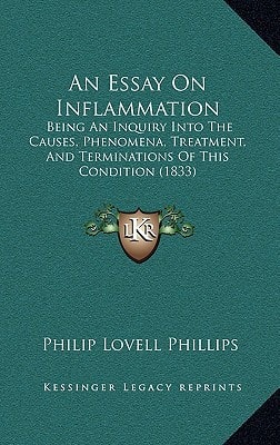 An Essay On Inflammation: Being An Inquiry Into The Causes, Phenomena, Treatment, And Terminations Of This Condition (1833)