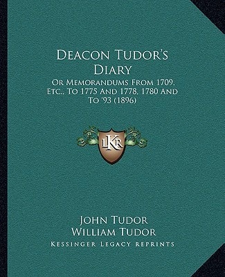 Deacon Tudor's Diary: Or Memorandums From 1709, Etc., To 1775 And 1778, 1780 And To '93 (1896)