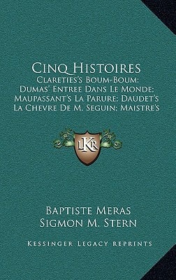 Cinq Histoires: Clareties's Boum-Boum; Dumas' Entree Dans Le Monde; Maupassant's La Parure; Daudet's La Chevre De M. Seguin; Maistre's Les Prisonniers Du Caucase (1899)
