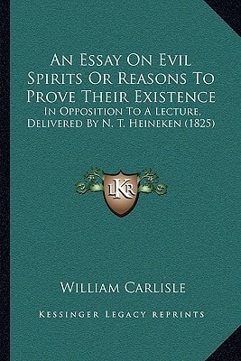 An Essay On Evil Spirits Or Reasons To Prove Their Existence: In Opposition To A Lecture, Delivered By N. T. Heineken (1825)