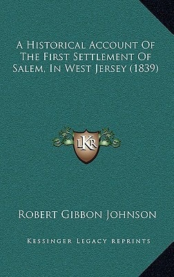 A Historical Account Of The First Settlement Of Salem, In West Jersey (1839)