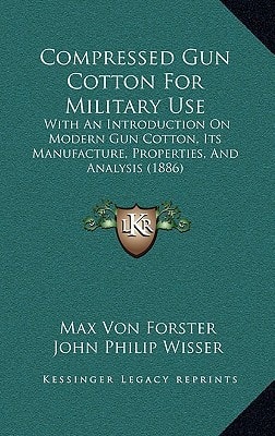 Compressed Gun Cotton For Military Use: With An Introduction On Modern Gun Cotton, Its Manufacture, Properties, And Analysis (1886)