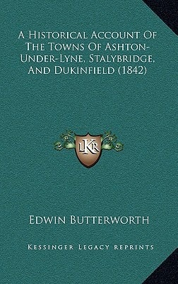 A Historical Account Of The Towns Of Ashton-Under-Lyne, Stalybridge, And Dukinfield (1842)